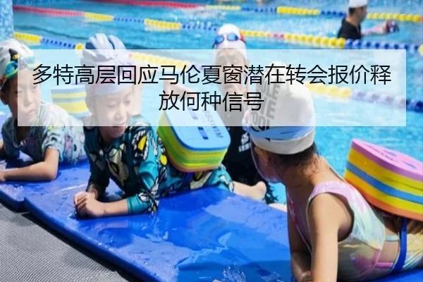 多特高层回应马伦夏窗潜在转会报价释放何种信号